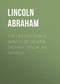 Книга The Life and Public Service of General Zachary Taylor: An Address на ReadRate.com книга The Life and Public Service of General Zachary Taylor: An Address