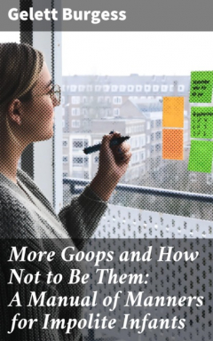 Книга More Goops and How Not to Be Them: A Manual of Manners for Impolite Infants на ReadRate.com книга More Goops and How Not to Be Them: A Manual of Manners for Impolite Infants