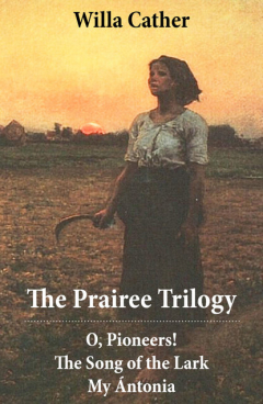 Книга The Prairee Trilogy: O, Pioneers! + The Song of the Lark + My ?ntonia (3 Unabridged Classics) на ReadRate.com книга The Prairee Trilogy: O, Pioneers! + The Song of the Lark + My ?ntonia (3 Unabridged Classics)