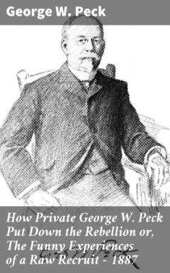 Книга How Private George W. Peck Put Down the Rebellion or, The Funny Experiences of a Raw Recruit - 1887 на ReadRate.com книга How Private George W. Peck Put Down the Rebellion or, The Funny Experiences of a Raw Recruit - 1887