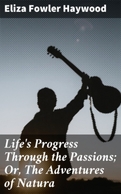 Книга Life's Progress Through the Passions; Or, The Adventures of Natura на ReadRate.com книга Life's Progress Through the Passions; Or, The Adventures of Natura