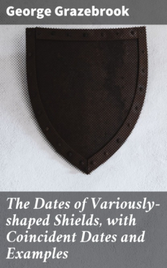 Книга The Dates of Variously-shaped Shields, with Coincident Dates and Examples на ReadRate.com книга The Dates of Variously-shaped Shields, with Coincident Dates and Examples