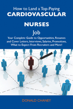 Книга How to Land a Top-Paying Cardiovascular nurses Job: Your Complete Guide to Opportunities, Resumes and Cover Letters, Interviews, Salaries, Promotions, What to Expect From Recruiters and More на ReadRate.com книга How to Land a Top-Paying Cardiovascular nurses Job: Your Complete Guide to Opportunities, Resumes and Cover Letters, Interviews, Salaries, Promotions, What to Expect From Recruiters and More