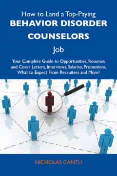 Книга How to Land a Top-Paying Behavior disorder counselors Job: Your Complete Guide to Opportunities, Resumes and Cover Letters, Interviews, Salaries, Promotions, What to Expect From Recruiters and More на ReadRate.com книга How to Land a Top-Paying Behavior disorder counselors Job: Your Complete Guide to Opportunities, Resumes and Cover Letters, Interviews, Salaries, Promotions, What to Expect From Recruiters and More