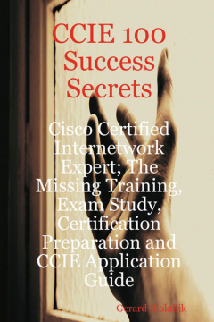 Книга CCIE 100 Success Secrets - Cisco Certified Internetwork Expert; The Missing Training, Exam Study, Certification Preparation and CCIE Application Guide на ReadRate.com книга CCIE 100 Success Secrets - Cisco Certified Internetwork Expert; The Missing Training, Exam Study, Certification Preparation and CCIE Application Guide