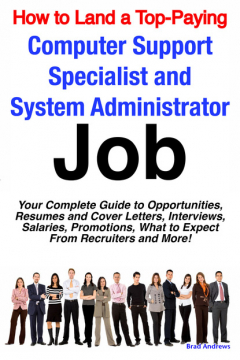 Книга How to Land a Top-Paying Computer Support Specialists and Systems Administrators Job: Your Complete Guide to Opportunities, Resumes and Cover Letters, Interviews, Salaries, Promotions, What to Expect From Recruiters and More! на ReadRate.com книга How to Land a Top-Paying Computer Support Specialists and Systems Administrators Job: Your Complete Guide to Opportunities, Resumes and Cover Letters, Interviews, Salaries, Promotions, What to Expect From Recruiters and More!