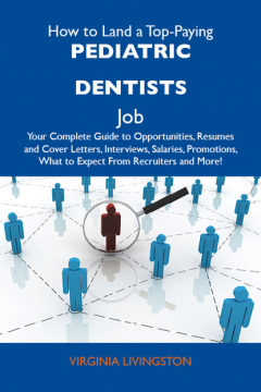 Книга How to Land a Top-Paying Pediatric dentists Job: Your Complete Guide to Opportunities, Resumes and Cover Letters, Interviews, Salaries, Promotions, What to Expect From Recruiters and More на ReadRate.com книга How to Land a Top-Paying Pediatric dentists Job: Your Complete Guide to Opportunities, Resumes and Cover Letters, Interviews, Salaries, Promotions, What to Expect From Recruiters and More