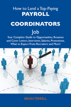 Книга How to Land a Top-Paying Payroll coordinators Job: Your Complete Guide to Opportunities, Resumes and Cover Letters, Interviews, Salaries, Promotions, What to Expect From Recruiters and More на ReadRate.com книга How to Land a Top-Paying Payroll coordinators Job: Your Complete Guide to Opportunities, Resumes and Cover Letters, Interviews, Salaries, Promotions, What to Expect From Recruiters and More
