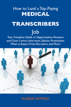 Книга How to Land a Top-Paying Medical transcribers Job: Your Complete Guide to Opportunities, Resumes and Cover Letters, Interviews, Salaries, Promotions, What to Expect From Recruiters and More на ReadRate.com книга How to Land a Top-Paying Medical transcribers Job: Your Complete Guide to Opportunities, Resumes and Cover Letters, Interviews, Salaries, Promotions, What to Expect From Recruiters and More