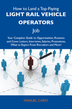 Книга How to Land a Top-Paying Light rail vehicle operators Job: Your Complete Guide to Opportunities, Resumes and Cover Letters, Interviews, Salaries, Promotions, What to Expect From Recruiters and More на ReadRate.com книга How to Land a Top-Paying Light rail vehicle operators Job: Your Complete Guide to Opportunities, Resumes and Cover Letters, Interviews, Salaries, Promotions, What to Expect From Recruiters and More