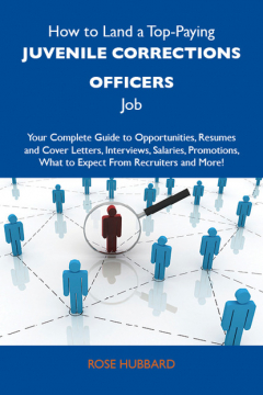 Книга How to Land a Top-Paying Juvenile corrections officers Job: Your Complete Guide to Opportunities, Resumes and Cover Letters, Interviews, Salaries, Promotions, What to Expect From Recruiters and More на ReadRate.com книга How to Land a Top-Paying Juvenile corrections officers Job: Your Complete Guide to Opportunities, Resumes and Cover Letters, Interviews, Salaries, Promotions, What to Expect From Recruiters and More