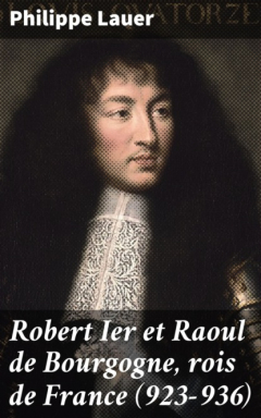 Книга Robert Ier et Raoul de Bourgogne, rois de France (923-936) на ReadRate.com книга Robert Ier et Raoul de Bourgogne, rois de France (923-936)