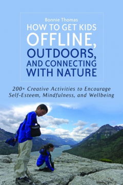 Книга How to Get Kids Offline, Outdoors, and Connecting with Nature на ReadRate.com книга How to Get Kids Offline, Outdoors, and Connecting with Nature