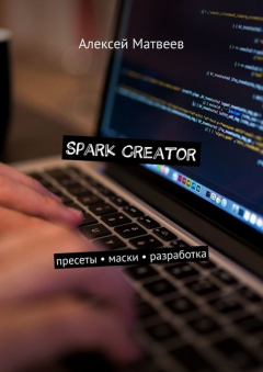 Книга Spark Creator. Пресеты, маски, разработка на ReadRate.com книга Spark Creator. Пресеты, маски, разработка
