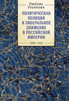Книга Политическая полиция и либеральное движение в Российской империи: власть игры, игра властью. 1880-1905 на ReadRate.com книга Политическая полиция и либеральное движение в Российской империи: власть игры, игра властью. 1880-1905