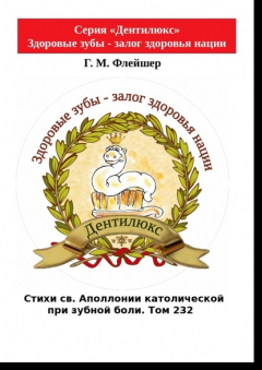 Книга Стихи св. Аполлонии католической при зубной боли. Том 232. Серия «Дентилюкс». Здоровые зубы – залог здоровья нации на ReadRate.com книга Стихи св. Аполлонии католической при зубной боли. Том 232. Серия «Дентилюкс». Здоровые зубы – залог здоровья нации