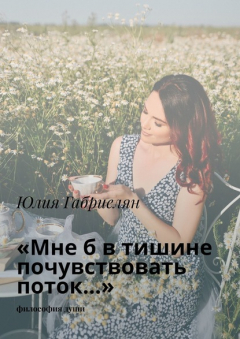 Книга «Мне б в тишине почувствовать поток…». Философия души на ReadRate.com книга «Мне б в тишине почувствовать поток…». Философия души