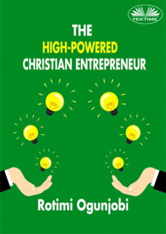 Книга The High-Powered Christian Entrepreneur на ReadRate.com книга The High-Powered Christian Entrepreneur