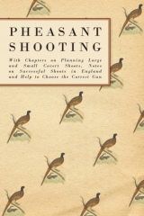 книга Pheasant Shooting - With Chapters on Planning Large and Small Covert Shoots, Notes on Successful Shoots in England and Help to Choose the Correct Gun