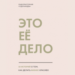Книга Это ее дело. 10 историй о том, как делать бизнес красиво на ReadRate.com книга Это ее дело. 10 историй о том, как делать бизнес красиво
