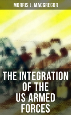 Книга The Integration of the US Armed Forces на ReadRate.com книга The Integration of the US Armed Forces