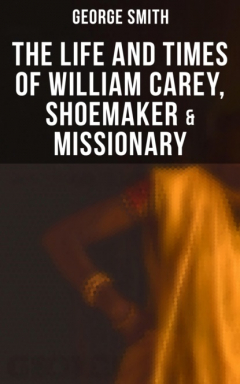 Книга The Life and Times of William Carey, Shoemaker & Missionary на ReadRate.com книга The Life and Times of William Carey, Shoemaker & Missionary
