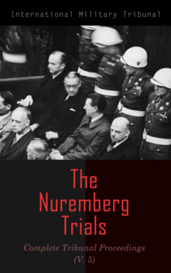 Книга The Nuremberg Trials: Complete Tribunal Proceedings (V. 5) на ReadRate.com книга The Nuremberg Trials: Complete Tribunal Proceedings (V. 5)