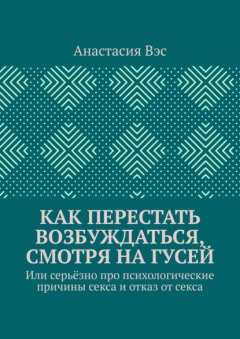Книга Как перестать возбуждаться, смотря на гусей. Или серьёзно про психологические причины секса и отказ от секса на ReadRate.com книга Как перестать возбуждаться, смотря на гусей. Или серьёзно про психологические причины секса и отказ от секса
