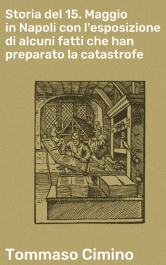 Книга Storia del 15. Maggio in Napoli con l'esposizione di alcuni fatti che han preparato la catastrofe на ReadRate.com книга Storia del 15. Maggio in Napoli con l'esposizione di alcuni fatti che han preparato la catastrofe
