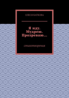 Книга Я иду. Мудрею. Прозреваю… Стихотворения на ReadRate.com книга Я иду. Мудрею. Прозреваю… Стихотворения