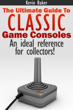 Книга The Ultimate Guide to Classic Game Consoles на ReadRate.com книга The Ultimate Guide to Classic Game Consoles