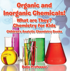 Книга Organic and Inorganic Chemicals! What Are They Chemistry for Kids - Children's Analytic Chemistry Books на ReadRate.com книга Organic and Inorganic Chemicals! What Are They Chemistry for Kids - Children's Analytic Chemistry Books