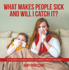 Книга What Makes People Sick and Will I Catch It? | A Children's Disease Book (Learning about Diseases) на ReadRate.com книга What Makes People Sick and Will I Catch It? | A Children's Disease Book (Learning about Diseases)