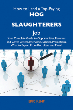 Книга How to Land a Top-Paying Hog slaughterers Job: Your Complete Guide to Opportunities, Resumes and Cover Letters, Interviews, Salaries, Promotions, What to Expect From Recruiters and More на ReadRate.com книга How to Land a Top-Paying Hog slaughterers Job: Your Complete Guide to Opportunities, Resumes and Cover Letters, Interviews, Salaries, Promotions, What to Expect From Recruiters and More