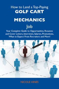 Книга How to Land a Top-Paying Golf cart mechanics Job: Your Complete Guide to Opportunities, Resumes and Cover Letters, Interviews, Salaries, Promotions, What to Expect From Recruiters and More на ReadRate.com книга How to Land a Top-Paying Golf cart mechanics Job: Your Complete Guide to Opportunities, Resumes and Cover Letters, Interviews, Salaries, Promotions, What to Expect From Recruiters and More