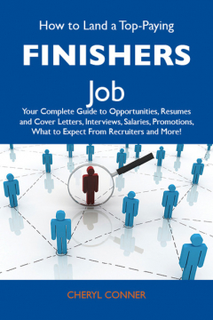 Книга How to Land a Top-Paying Finishers Job: Your Complete Guide to Opportunities, Resumes and Cover Letters, Interviews, Salaries, Promotions, What to Expect From Recruiters and More на ReadRate.com книга How to Land a Top-Paying Finishers Job: Your Complete Guide to Opportunities, Resumes and Cover Letters, Interviews, Salaries, Promotions, What to Expect From Recruiters and More