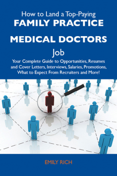 Книга How to Land a Top-Paying Family practice medical doctors Job: Your Complete Guide to Opportunities, Resumes and Cover Letters, Interviews, Salaries, Promotions, What to Expect From Recruiters and More на ReadRate.com книга How to Land a Top-Paying Family practice medical doctors Job: Your Complete Guide to Opportunities, Resumes and Cover Letters, Interviews, Salaries, Promotions, What to Expect From Recruiters and More