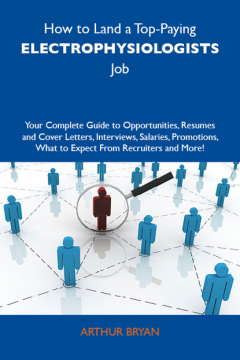 Книга How to Land a Top-Paying Electrophysiologists Job: Your Complete Guide to Opportunities, Resumes and Cover Letters, Interviews, Salaries, Promotions, What to Expect From Recruiters and More на ReadRate.com книга How to Land a Top-Paying Electrophysiologists Job: Your Complete Guide to Opportunities, Resumes and Cover Letters, Interviews, Salaries, Promotions, What to Expect From Recruiters and More