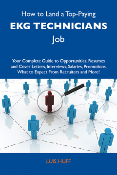 Книга How to Land a Top-Paying EKG technicians Job: Your Complete Guide to Opportunities, Resumes and Cover Letters, Interviews, Salaries, Promotions, What to Expect From Recruiters and More на ReadRate.com книга How to Land a Top-Paying EKG technicians Job: Your Complete Guide to Opportunities, Resumes and Cover Letters, Interviews, Salaries, Promotions, What to Expect From Recruiters and More