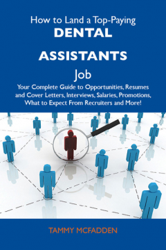 Книга How to Land a Top-Paying Dental assistants Job: Your Complete Guide to Opportunities, Resumes and Cover Letters, Interviews, Salaries, Promotions, What to Expect From Recruiters and More на ReadRate.com книга How to Land a Top-Paying Dental assistants Job: Your Complete Guide to Opportunities, Resumes and Cover Letters, Interviews, Salaries, Promotions, What to Expect From Recruiters and More