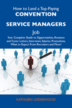Книга How to Land a Top-Paying Convention service managers Job: Your Complete Guide to Opportunities, Resumes and Cover Letters, Interviews, Salaries, Promotions, What to Expect From Recruiters and More на ReadRate.com книга How to Land a Top-Paying Convention service managers Job: Your Complete Guide to Opportunities, Resumes and Cover Letters, Interviews, Salaries, Promotions, What to Expect From Recruiters and More