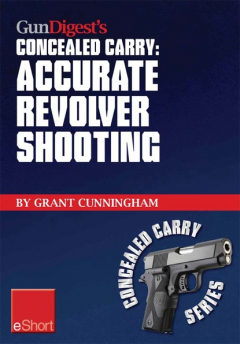Книга Gun Digest's Accurate Revolver Shooting Concealed Carry eShort на ReadRate.com книга Gun Digest's Accurate Revolver Shooting Concealed Carry eShort