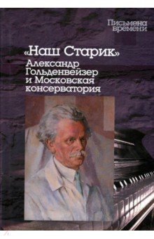 Книга "Наш Старик". Александр Гольденвейзер и Московская консерватория на ReadRate.com книга "Наш Старик". Александр Гольденвейзер и Московская консерватория