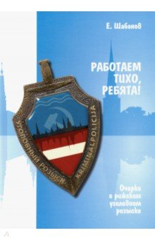 Книга Работаем тихо, ребята! Очерки о рижском уголовном розыске на ReadRate.com книга Работаем тихо, ребята! Очерки о рижском уголовном розыске
