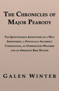 Книга The Chronicles of Major Peabody: The Questionable Adventures of a Wily Spendthrift, a Politically Incorrect Curmudgeon, an Unprincipled Wagerer and an Obsessive Bird Hunter на ReadRate.com книга The Chronicles of Major Peabody: The Questionable Adventures of a Wily Spendthrift, a Politically Incorrect Curmudgeon, an Unprincipled Wagerer and an Obsessive Bird Hunter