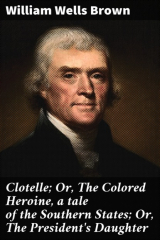 книга Clotelle; Or, The Colored Heroine, a tale of the Southern States; Or, The President's Daughter