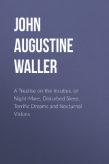 книга A Treatise on the Incubus, or Night-Mare, Disturbed Sleep, Terrific Dreams and Nocturnal Visions