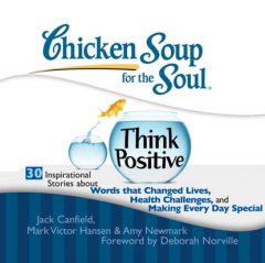 Книга Chicken Soup for the Soul: Think Positive - 30 Inspirational Stories about Words that Changed Lives, Health Challenges, and Making Every Day Special на ReadRate.com книга Chicken Soup for the Soul: Think Positive - 30 Inspirational Stories about Words that Changed Lives, Health Challenges, and Making Every Day Special
