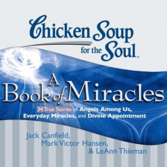 Книга Chicken Soup for the Soul: A Book of Miracles - 34 True Stories of Angels Among Us, Everyday Miracles, and Divine Appointment на ReadRate.com книга Chicken Soup for the Soul: A Book of Miracles - 34 True Stories of Angels Among Us, Everyday Miracles, and Divine Appointment