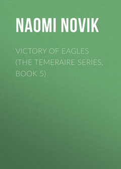 книга Victory of Eagles (The Temeraire Series, Book 5)